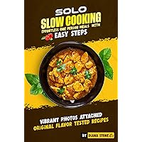 Solo Slow Cooking Effortless One Person Meals with Easy Steps: Vibrant Photos Attached Original Flavor Tested Recipes Solo Slow Cooking Effortless One Person Meals with Easy Steps: Vibrant Photos Attached Original Flavor Tested Recipes Kindle Paperback