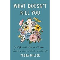 What Doesn't Kill You: A Life with Chronic Illness - Lessons from a Body in Revolt What Doesn't Kill You: A Life with Chronic Illness - Lessons from a Body in Revolt Hardcover Audible Audiobook Kindle Paperback