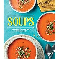 Soups: Delicious Homemade Soups for Every Season Soups: Delicious Homemade Soups for Every Season Hardcover