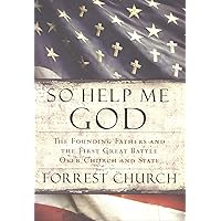 So Help Me God: The Founding Fathers and the First Great Battle Over Church and State So Help Me God: The Founding Fathers and the First Great Battle Over Church and State Kindle Hardcover Paperback