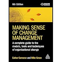 Making Sense of Change Management: A Complete Guide to the Models, Tools and Techniques of Organizational Change