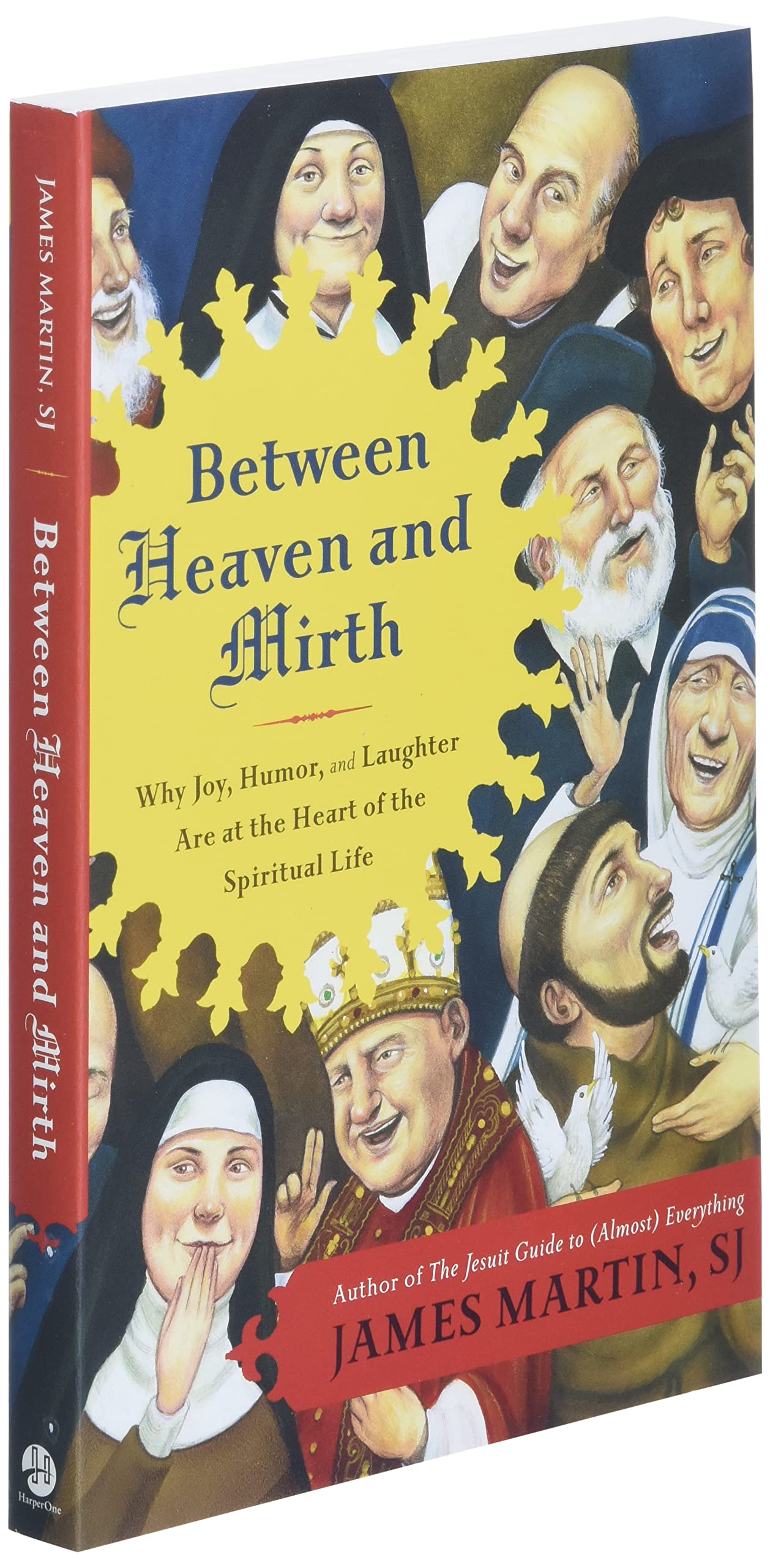 Between Heaven and Mirth: Why Joy, Humor, and Laughter Are at the Heart of the Spiritual Life