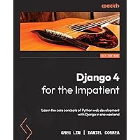 Django 4 for the Impatient: Learn the core concepts of Python web development with Django in one weekend Django 4 for the Impatient: Learn the core concepts of Python web development with Django in one weekend Kindle Paperback