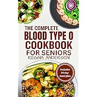 The Complete Blood Type O Cookbook for Seniors: Delicious Heart Healthy Diet Recipes & Meal Plan for Blood Type O For Older Adults The Complete Blood Type O Cookbook for Seniors: Delicious Heart Healthy Diet Recipes & Meal Plan for Blood Type O For Older Adults Kindle Paperback