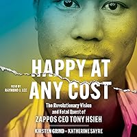 Happy at Any Cost: The Revolutionary Vision and Fatal Quest of Zappos CEO Tony Hsieh Happy at Any Cost: The Revolutionary Vision and Fatal Quest of Zappos CEO Tony Hsieh Audible Audiobook Kindle Paperback Hardcover Audio CD