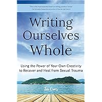 Writing Ourselves Whole: Using the Power of Your Own Creativity to Recover and Heal from Sexual Trauma (Help for Rape Victims, Trauma and Recovery, Abuse Self-Help) Writing Ourselves Whole: Using the Power of Your Own Creativity to Recover and Heal from Sexual Trauma (Help for Rape Victims, Trauma and Recovery, Abuse Self-Help) Paperback Kindle Audible Audiobook
