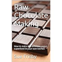 Raw Chocolate Making: How to make this delicious vegan superfood in your own kitchen (Raw Chocolate Making With Chocomama) Raw Chocolate Making: How to make this delicious vegan superfood in your own kitchen (Raw Chocolate Making With Chocomama) Kindle Paperback