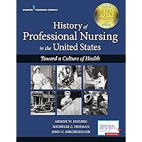History of Professional Nursing in the United States: Toward a Culture of Health History of Professional Nursing in the United States: Toward a Culture of Health Paperback Kindle