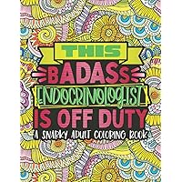 This Badass Endocrinologist Is Off Duty: Endocrinology Coloring Book, Featuring Funny, Snarky & Stress Relieving Designs | Gift Idea For Endocrinologists