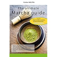 The ultimate Matcha Guide: How to make a success of your matcha tea (Thé Matcha Book 5) The ultimate Matcha Guide: How to make a success of your matcha tea (Thé Matcha Book 5) Kindle Paperback