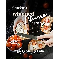 Comeback Whipped Cheese Recipes: Thirty Elevated and Better Ways to Enjoy Cheeses Comeback Whipped Cheese Recipes: Thirty Elevated and Better Ways to Enjoy Cheeses Kindle Paperback
