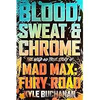 Blood, Sweat & Chrome: The Wild and True Story of Mad Max: Fury Road Blood, Sweat & Chrome: The Wild and True Story of Mad Max: Fury Road Hardcover Audible Audiobook Kindle Audio CD