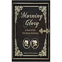 Morning Glory: A Novel of the First Great Awakening Morning Glory: A Novel of the First Great Awakening Kindle Paperback