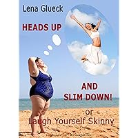 100 Pounds Lost - Without Sacrifice! Heads Up And Slim Down! - or Laugh Yourself Skinny 100 Pounds Lost - Without Sacrifice! Heads Up And Slim Down! - or Laugh Yourself Skinny Kindle
