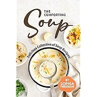 The Comforting Soup Cookbook: Delicious Collection of Soup Recipes The Comforting Soup Cookbook: Delicious Collection of Soup Recipes Kindle Paperback