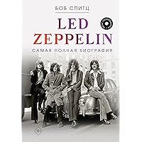Led Zeppelin. Самая полная биография (Music Legends & Idols) (Russian Edition)