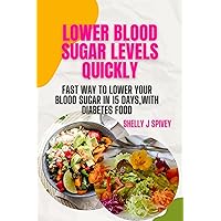 Lower Blood Sugar Levels Quickly: Fast Way To Lower Blood Sugar In 15 Days,With Diabetes Foods Lower Blood Sugar Levels Quickly: Fast Way To Lower Blood Sugar In 15 Days,With Diabetes Foods Kindle Paperback