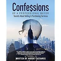 Confessions of a Professional Buyer: The Secrets About Selling and Purchasing Services