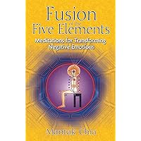 Fusion of the Five Elements: Meditations for Transforming Negative Emotions Fusion of the Five Elements: Meditations for Transforming Negative Emotions Paperback Kindle