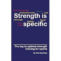 Strength is Specific: The key to optimal strength training for sports Strength is Specific: The key to optimal strength training for sports Kindle