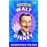 Walt Disney Book: Get Smart about Walt Disney: Biography for Kids (Get Smart Biographies of Famous People | Kids Books Series (Ages 8 to 12 and Early Teens)) Walt Disney Book: Get Smart about Walt Disney: Biography for Kids (Get Smart Biographies of Famous People | Kids Books Series (Ages 8 to 12 and Early Teens)) Kindle