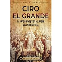 Ciro el Grande: La apasionante vida del padre del Imperio persa (Explorando el Oriente Próximo) (Spanish Edition)