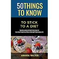 50 Things to Know to Stick to a Diet: Quick and Effective Ways to Stay Motivated for Better Health (50 Things to Know Health)
