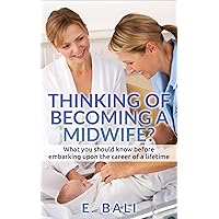 Midwifery: Thinking of becoming a Midwife?: What you should know before embarking upon the career of a lifetime. (Midwifery, Maternal & Child Health, pregnancy, ... childbirth, Labor and Birth Nursing Book 1) Midwifery: Thinking of becoming a Midwife?: What you should know before embarking upon the career of a lifetime. (Midwifery, Maternal & Child Health, pregnancy, ... childbirth, Labor and Birth Nursing Book 1) Kindle