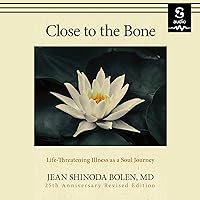 Close to the Bone: Life-Threatening Illness as a Soul Journey Close to the Bone: Life-Threatening Illness as a Soul Journey Audible Audiobook Kindle Paperback