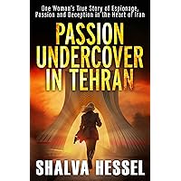 Passion Undercover in Tehran: One Woman’s True Story of Espionage, Passion and Deception in the Heart of Iran