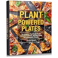 Plant-Powered Plates: The Complete Plant-Based Recipe Collection Cookbook. Delicious Dishes for a Sustainable Lifestyle Plant-Powered Plates: The Complete Plant-Based Recipe Collection Cookbook. Delicious Dishes for a Sustainable Lifestyle Kindle Paperback