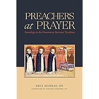 Preachers at Prayer: Soundings in the Dominican Spiritual Tradition Preachers at Prayer: Soundings in the Dominican Spiritual Tradition Kindle Hardcover