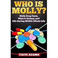Who is Molly? Molly Drug Facts, What is Ecstasy, and Life-Saving MDMA Effects Info Who is Molly? Molly Drug Facts, What is Ecstasy, and Life-Saving MDMA Effects Info Kindle Paperback