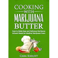 Cooking with Marijuana Butter: How to Make Easy Delicious Marijuana Infused Meals for Medical Marijuana Users Cooking with Marijuana Butter: How to Make Easy Delicious Marijuana Infused Meals for Medical Marijuana Users Kindle Paperback