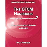 The CT3M Handbook: More on the Circadian T3 Method and Cortisol (Recovering from Hypothyroidism Book 2) The CT3M Handbook: More on the Circadian T3 Method and Cortisol (Recovering from Hypothyroidism Book 2) Kindle Paperback