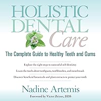 Holistic Dental Care: The Complete Guide to Healthy Teeth and Gums Holistic Dental Care: The Complete Guide to Healthy Teeth and Gums Paperback Audible Audiobook Kindle
