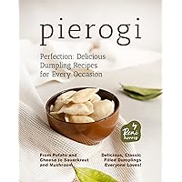 Pierogi Perfection: Delicious Dumpling Recipes for Every Occasion Pierogi Perfection: Delicious Dumpling Recipes for Every Occasion Kindle Paperback