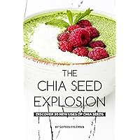 The Chia Seed Explosion: Discover 30 New Uses of Chia Seeds The Chia Seed Explosion: Discover 30 New Uses of Chia Seeds Kindle Paperback