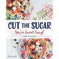 Cut the Sugar, You're Sweet Enough: Cookbook Cut the Sugar, You're Sweet Enough: Cookbook Paperback Kindle