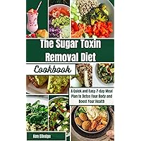 The Sugar Toxin Removal Diet Cookbook: A Quick and Easy 7-Day Plan to Detox Your Body and Boost Your Health The Sugar Toxin Removal Diet Cookbook: A Quick and Easy 7-Day Plan to Detox Your Body and Boost Your Health Kindle Paperback