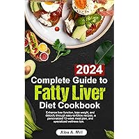 Complete Guide to Fatty Liver Diet Cookbook: Enhance liver function, lose weight, and detoxify through easy-to-follow recipes, a personalized 12-week meal plan, and specialized wellness tips. Complete Guide to Fatty Liver Diet Cookbook: Enhance liver function, lose weight, and detoxify through easy-to-follow recipes, a personalized 12-week meal plan, and specialized wellness tips. Kindle Hardcover Paperback