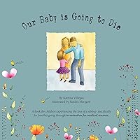 Our Baby is Going to Die: The road of grief before the death of a sibling. Accepting the loss and understanding what will happen. (Loss of a Sibling Due to Termination For Medical Reasons Book 1) Our Baby is Going to Die: The road of grief before the death of a sibling. Accepting the loss and understanding what will happen. (Loss of a Sibling Due to Termination For Medical Reasons Book 1) Kindle Paperback