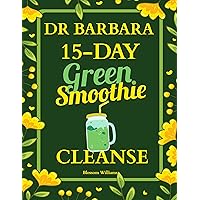 Dr. Barbara 15-Day Green Smoothie Cleanse: Lose Up to 10 Pounds in 15 Days with Barbara O'Neill Inspired Green Smoothie Cleanse (Barbara O'Neill Book Mothers Day Gifts 2) Dr. Barbara 15-Day Green Smoothie Cleanse: Lose Up to 10 Pounds in 15 Days with Barbara O'Neill Inspired Green Smoothie Cleanse (Barbara O'Neill Book Mothers Day Gifts 2) Kindle Paperback