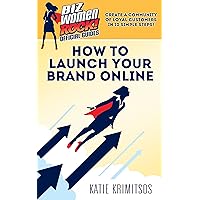 How to Launch Your Brand Online: Create a Community of Loyal Customers in 10 Simple Steps (Biz Women Rock Official Guides)