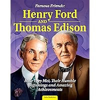 Famous Friends: Henry Ford and Thomas Edison: How They Met, Their Humble Beginnings and Amazing Achievements (Curious Fox Books) For Kids Ages 8-12 - The Friendship Between Two American Industrialists Famous Friends: Henry Ford and Thomas Edison: How They Met, Their Humble Beginnings and Amazing Achievements (Curious Fox Books) For Kids Ages 8-12 - The Friendship Between Two American Industrialists Paperback Hardcover