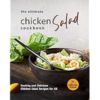 The Ultimate Chicken Salad Cookbook: Healthy and Delicious Chicken Salad Recipes for All The Ultimate Chicken Salad Cookbook: Healthy and Delicious Chicken Salad Recipes for All Kindle Hardcover Paperback