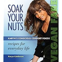Soak Your Nuts: Karyn's Conscious Comfort Foods Soak Your Nuts: Karyn's Conscious Comfort Foods Paperback Kindle