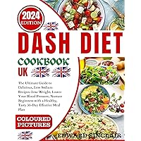 Dash Diet Cookbook Uk: The Ultimate Beginner's Guide: Low Sodium,Lower Your Blood Pressure,30-Day Meal Plan, Quick & Easy, Delicious, Weight Loss, Nurture, ... Pictures, Healthy DASH Diet Recipes Dash Diet Cookbook Uk: The Ultimate Beginner's Guide: Low Sodium,Lower Your Blood Pressure,30-Day Meal Plan, Quick & Easy, Delicious, Weight Loss, Nurture, ... Pictures, Healthy DASH Diet Recipes Kindle Paperback