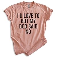 I'd Love to But My Dog Said No Shirt, Unisex Women's Men's Shirt, Funny Dog Tee, Dog Lover, Dog Owner Tee