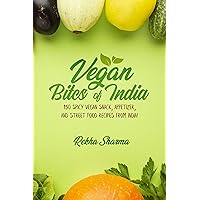 Vegan Bites of India: 150 Spicy Vegan Snack, Appetizer, and Street Food Recipes from India! (Vegan Indian Cookbook Book 1)